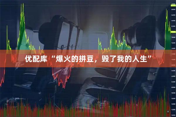 优配库 “爆火的拼豆，毁了我的人生”